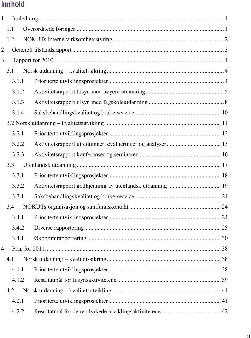 2 Norsk utdanning kvalitetsutvikling... 11 3.2.1 Prioriterte utviklingsprosjekter... 12 3.2.2 Aktivitetsrapport utredninger, evalueringer og analyser... 13 3.2.3 Aktivitetsrapport konferanser og seminarer.