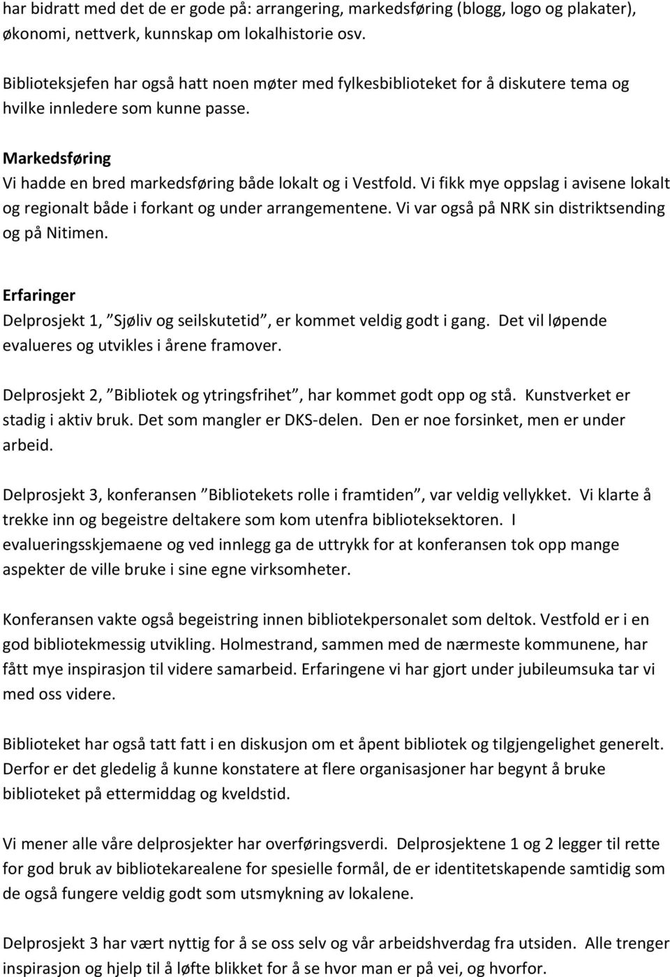 Vi fikk mye oppslag i avisene lokalt og regionalt både i forkant og under arrangementene. Vi var også på NRK sin distriktsending og på Nitimen.