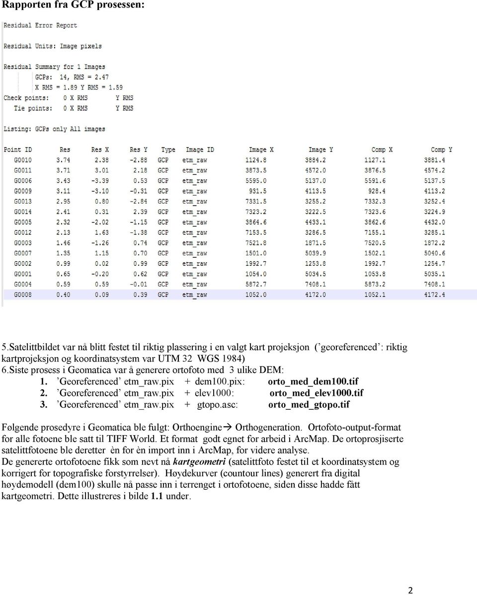 Georeferenced etm_raw.pix + gtopo.asc: orto_med_gtopo.tif Følgende prosedyre i Geomatica ble fulgt: Orthoengine Orthogeneration. Ortofoto-output-format for alle fotoene ble satt til TIFF World.