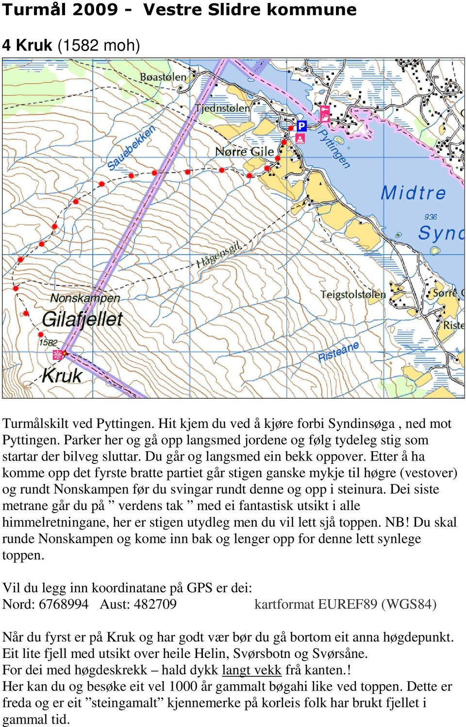 Dei siste metrane går du på verdens tak med ei fantastisk utsikt i alle himmelretningane, her er stigen utydleg men du vil lett sjå toppen. NB!