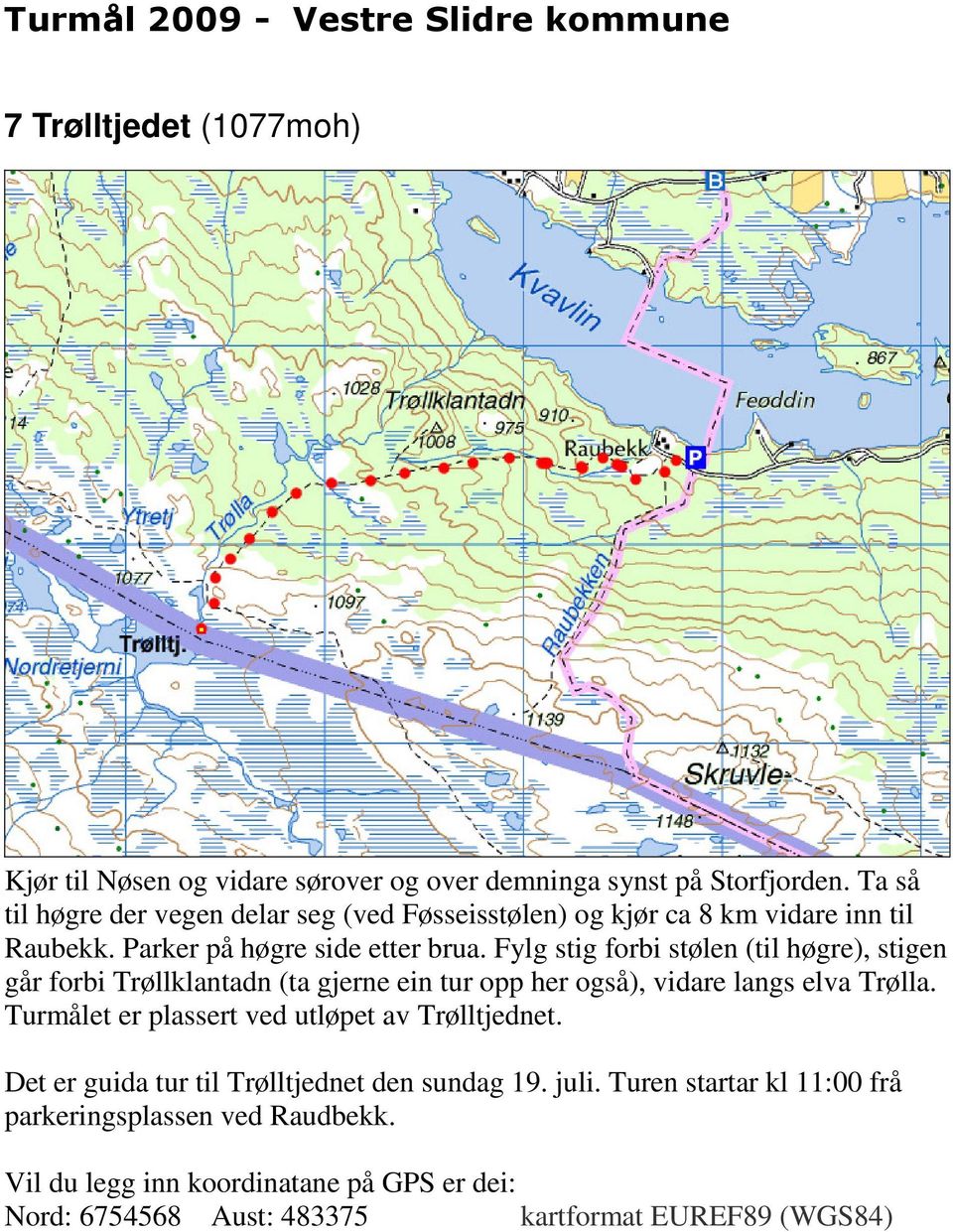 Fylg stig forbi stølen (til høgre), stigen går forbi Trøllklantadn (ta gjerne ein tur opp her også), vidare langs elva Trølla.