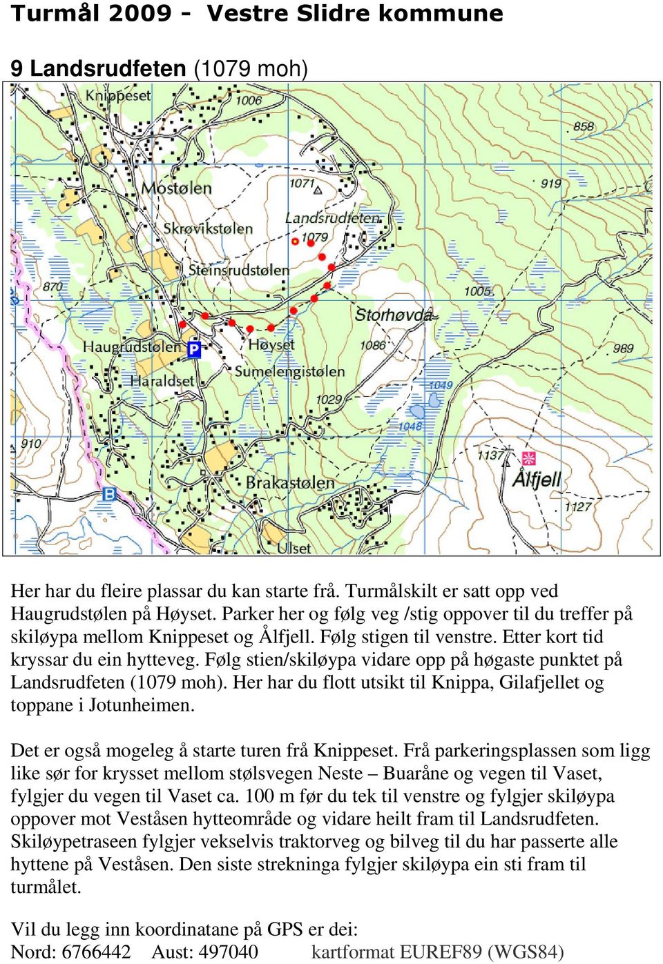 Følg stien/skiløypa vidare opp på høgaste punktet på Landsrudfeten (1079 moh). Her har du flott utsikt til Knippa, Gilafjellet og toppane i Jotunheimen.