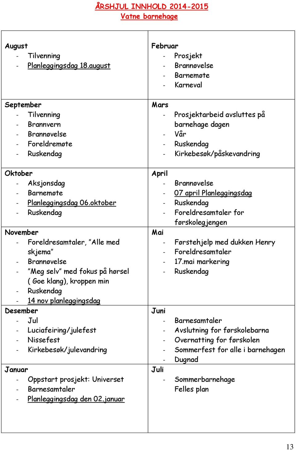 Ruskendag - Kirkebesøk/påskevandring Oktober - Aksjonsdag - Barnemøte - Planleggingsdag 06.