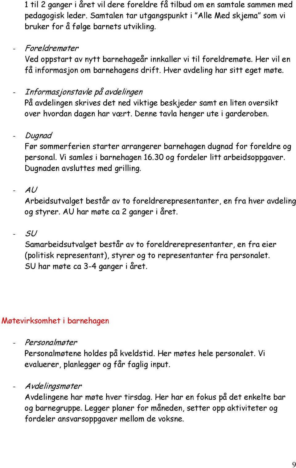 - Informasjonstavle på avdelingen På avdelingen skrives det ned viktige beskjeder samt en liten oversikt over hvordan dagen har vært. Denne tavla henger ute i garderoben.