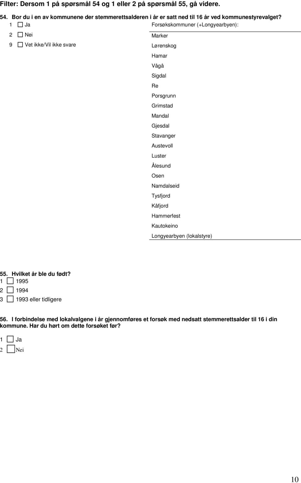 Ålesund Osen Namdalseid Tysfjord Kåfjord Hammerfest Kautokeino Longyearbyen (lokalstyre) 55. Hvilket år ble du født? 1 1995 2 1994 3 1993 eller tidligere 56.