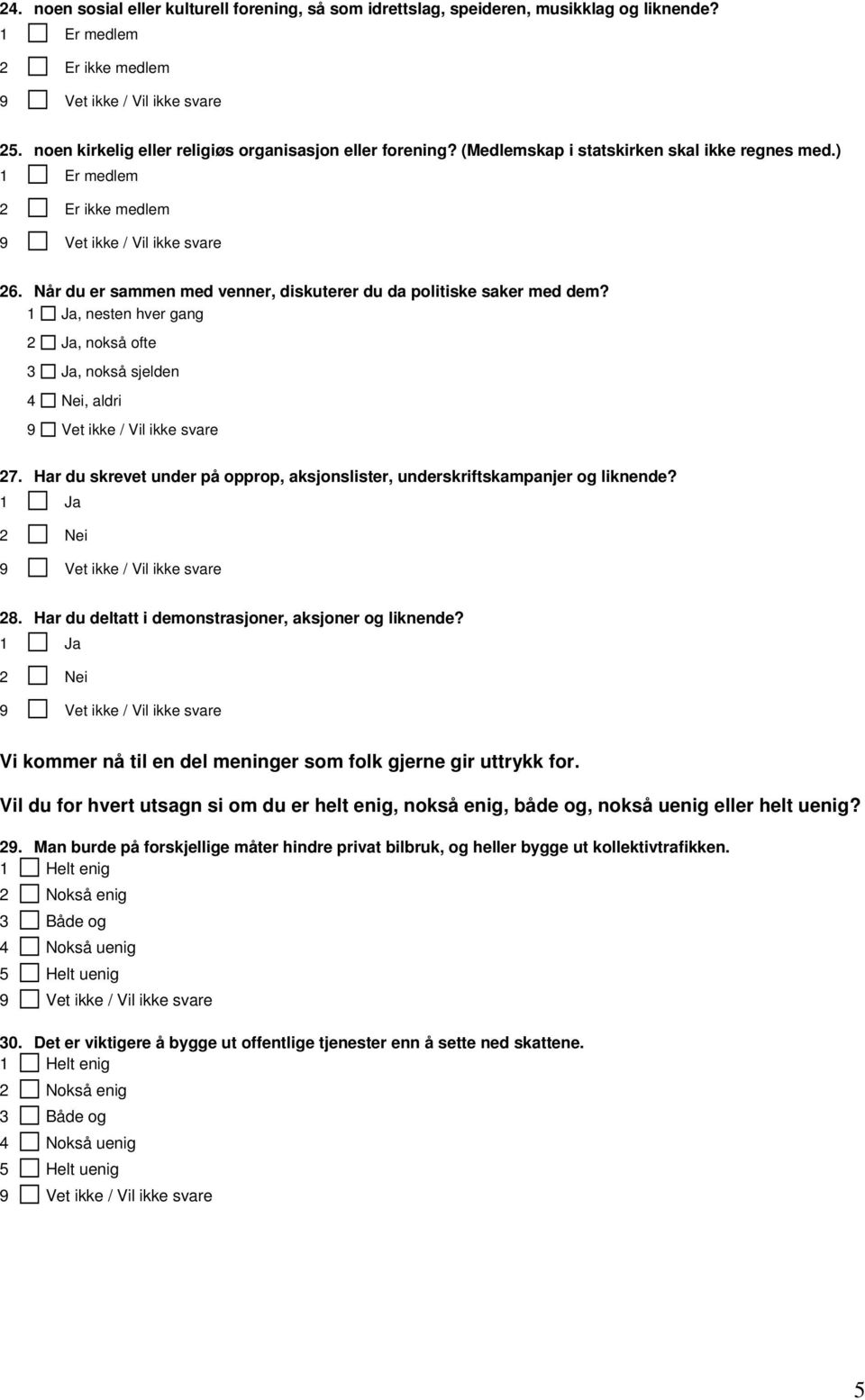 , nesten hver gang 2 Ja, nokså ofte 3 Ja, nokså sjelden 4 Nei, aldri 27. Har du skrevet under på opprop, aksjonslister, underskriftskampanjer og liknende? 28.
