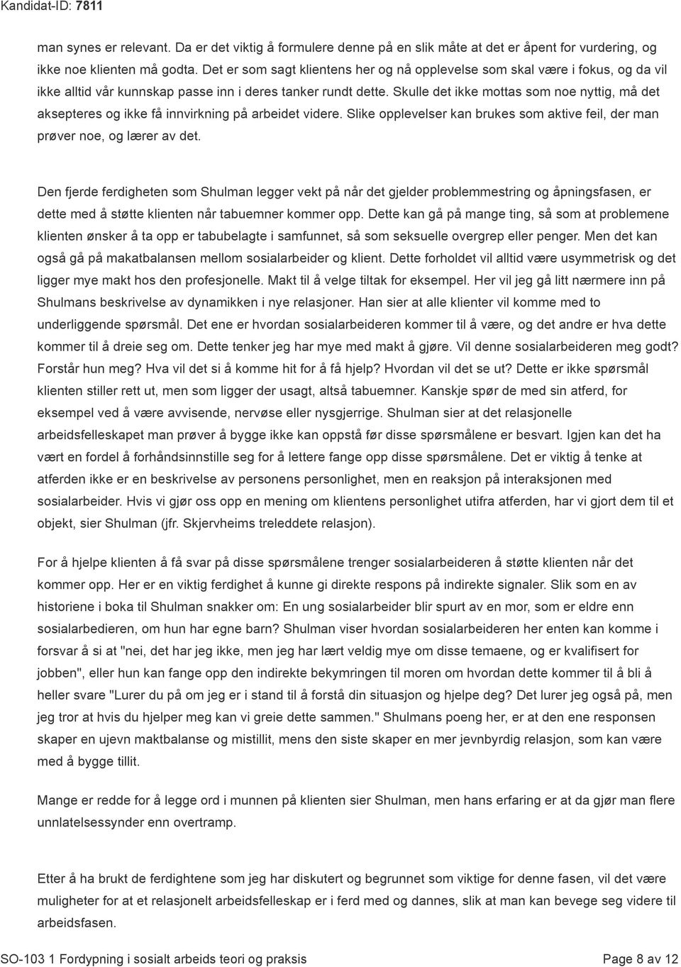 Skulle det ikke mottas som noe nyttig, må det aksepteres og ikke få innvirkning på arbeidet videre. Slike opplevelser kan brukes som aktive feil, der man prøver noe, og lærer av det.