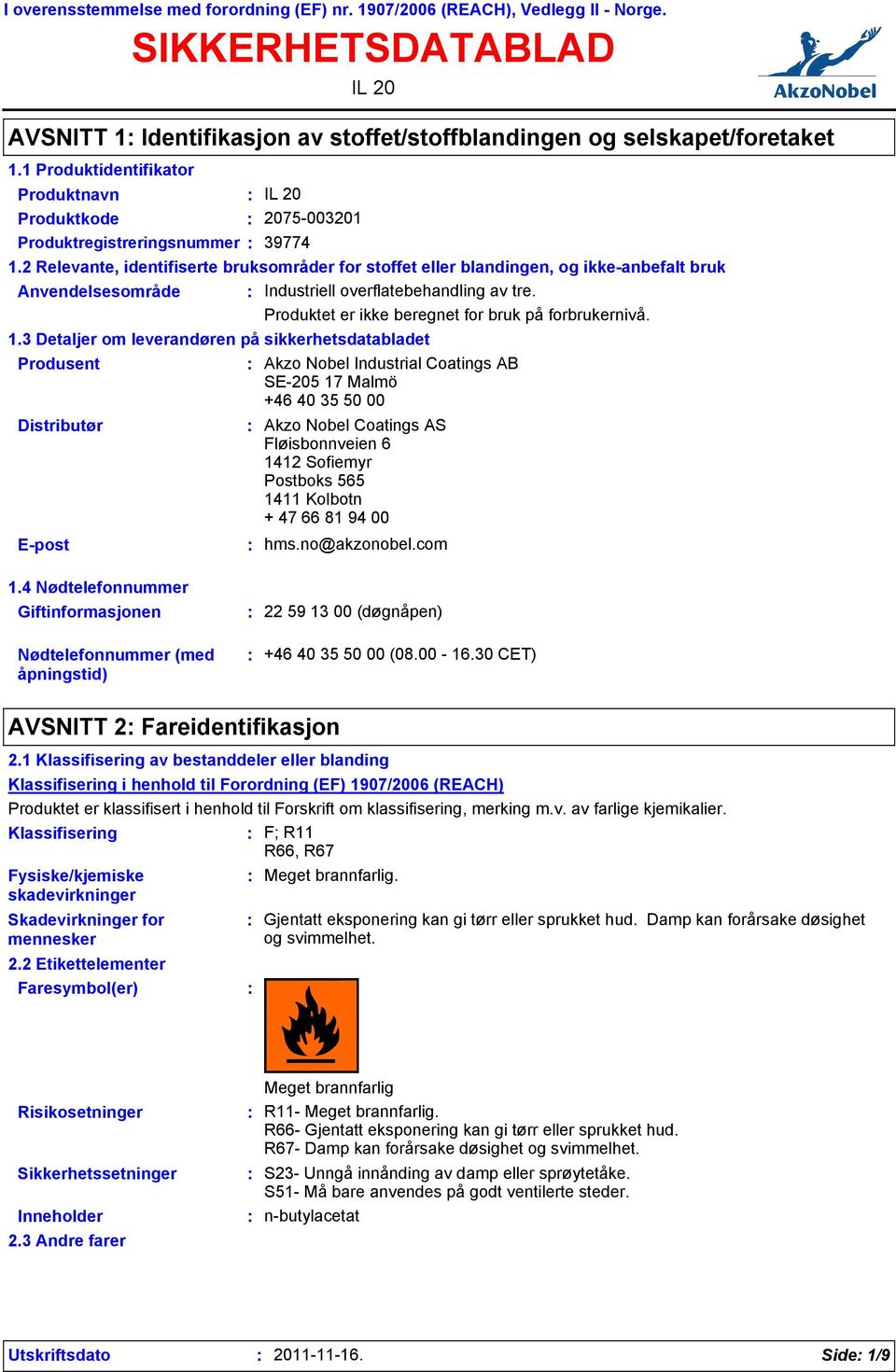 2 Relevante, identifiserte bruksområder for stoffet eller blandingen, og ikke-anbefalt bruk Anvendelsesområde Industriell overflatebehandling av tre.