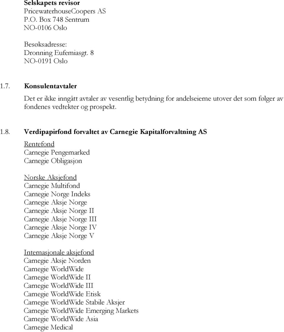 Carnegie Aksje Norge II Carnegie Aksje Norge III Carnegie Aksje Norge IV Carnegie Aksje Norge V Internasjonale aksjefond Carnegie Aksje Norden Carnegie WorldWide Carnegie WorldWide II Carnegie