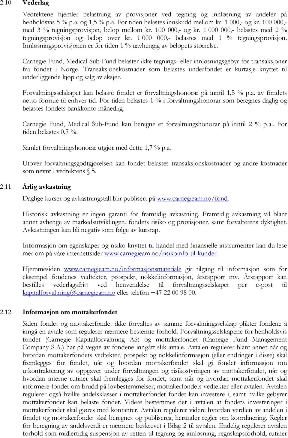 Innløsningsprovisjonen er for tiden 1 % uavhengig av beløpets størrelse. Carnegie Fund, Medical Sub-Fund belaster ikke tegnings- eller innløsningsgebyr for transaksjoner fra fondet i Norge.