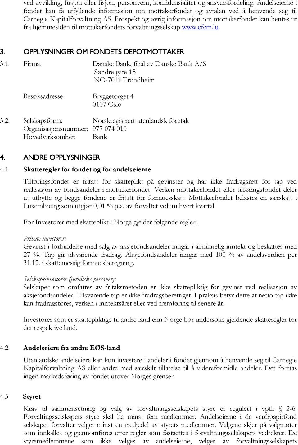 Prospekt og øvrig informasjon om mottakerfondet kan hentes ut fra hjemmesiden til mottakerfondets forvaltningsselskap www.cfcm.lu. 3. OPPLYSNINGER OM FONDETS DEPOTMOTTAKER 3.1.