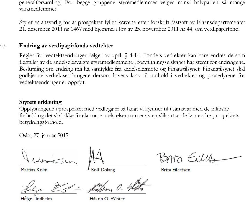 . om verdipapirfond. 4.4 Endring av verdipapirfonds vedtekter Regler for vedtektsendringer følger av vpfl. 4-14.