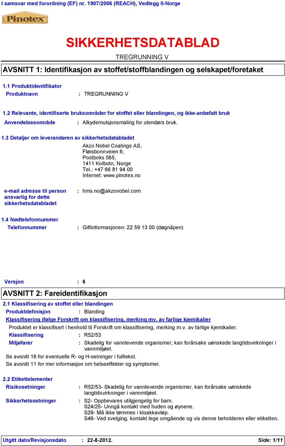 1.3 Detaljer om leverandøren av sikkerhetsdatabladet Akzo Nobel Coatings AS, Fløisbonnveien 6, Postboks 565, 1411 Kolbotn, Norge Tel. +47 66 81 94 00 Internet www.pinotex.