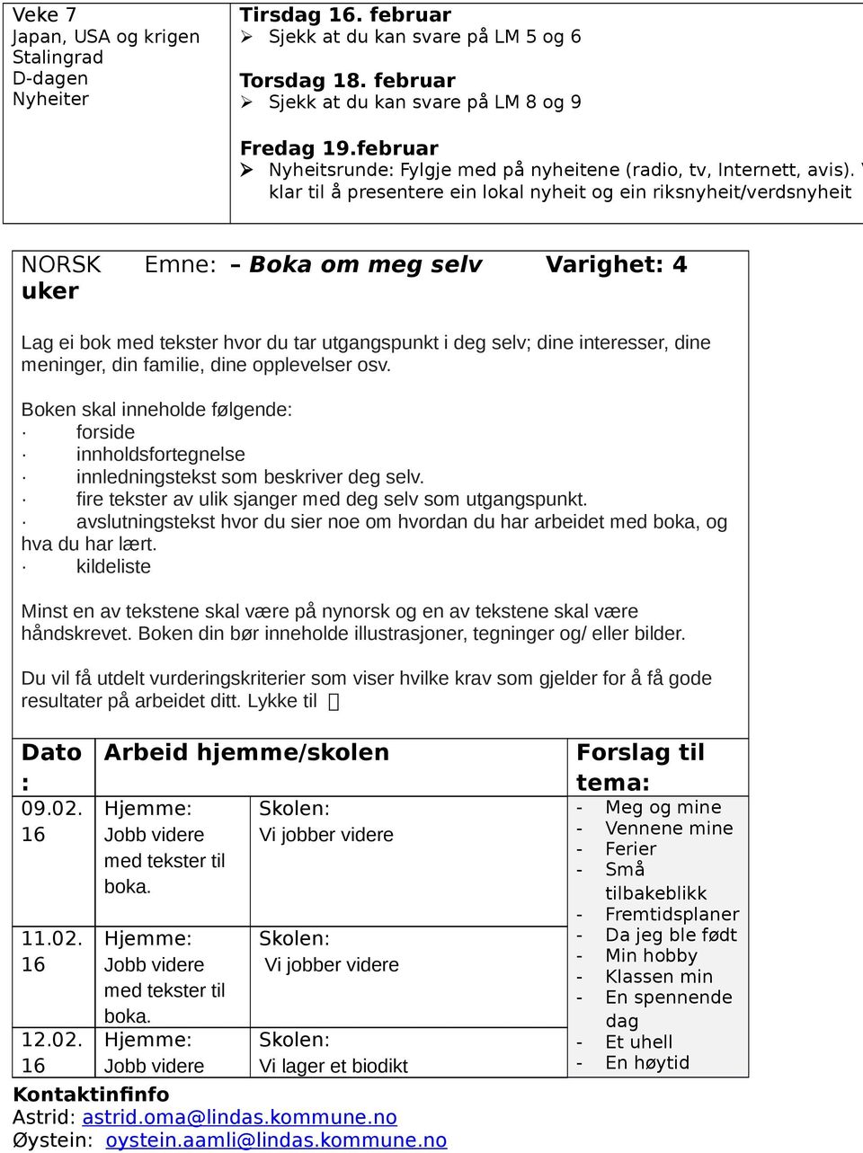 V klar til å presentere ein lokal nyheit og ein riksnyheit/verdsnyheit NORSK Emne: Boka om meg selv Varighet: 4 uker Lag ei bok med tekster hvor du tar utgangspunkt i deg selv; dine interesser, dine