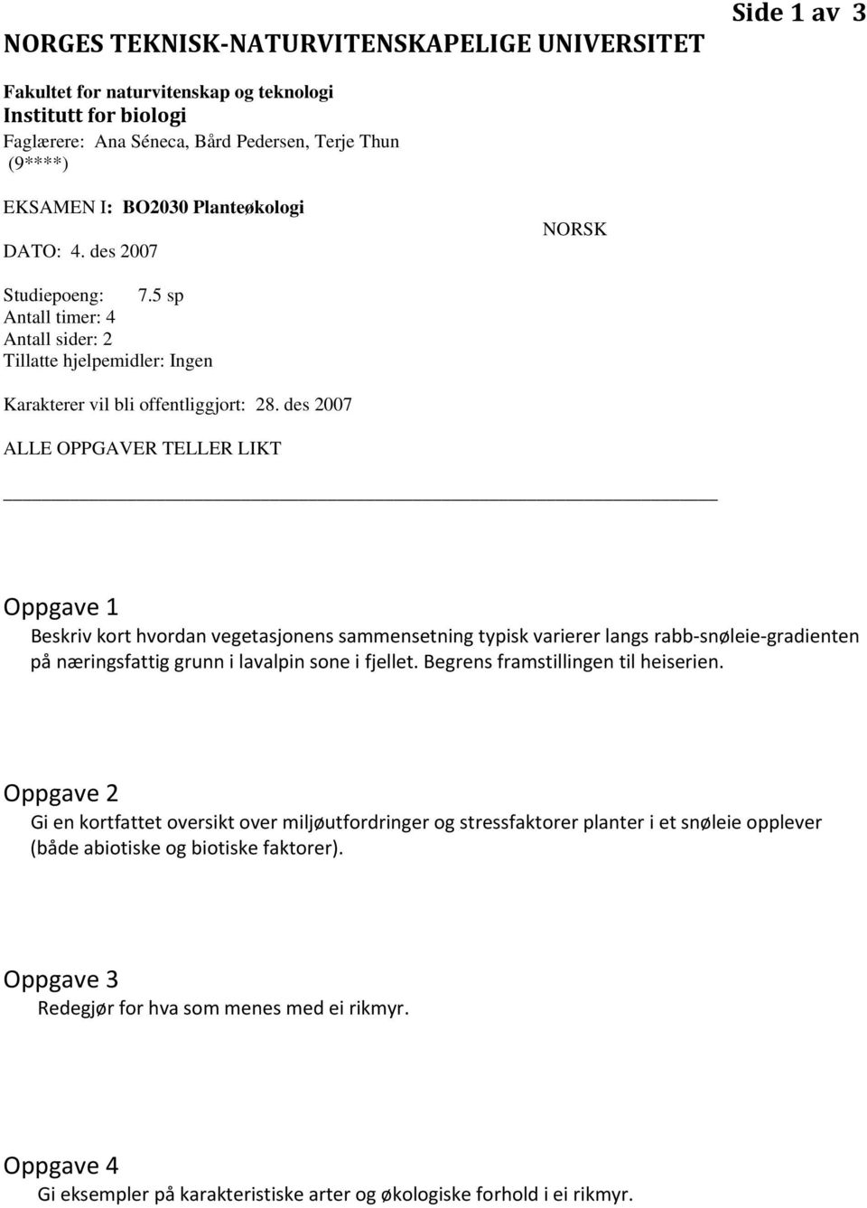 des 2007 ALLE OPPGAVER TELLER LIKT Oppgave 1 Beskriv kort hvordan vegetasjonens sammensetning typisk varierer langs rabb snøleie gradienten på næringsfattig grunn i lavalpin sone i fjellet.