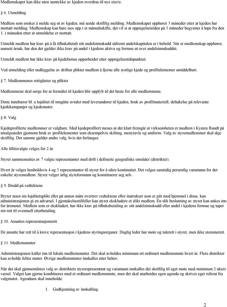 i måneden etter at utmeldelse er mottatt. Utmeldt medlem har krav på å få tilbakebetalt sitt andelsinnskudd såfremt andelskapitalen er i behold.