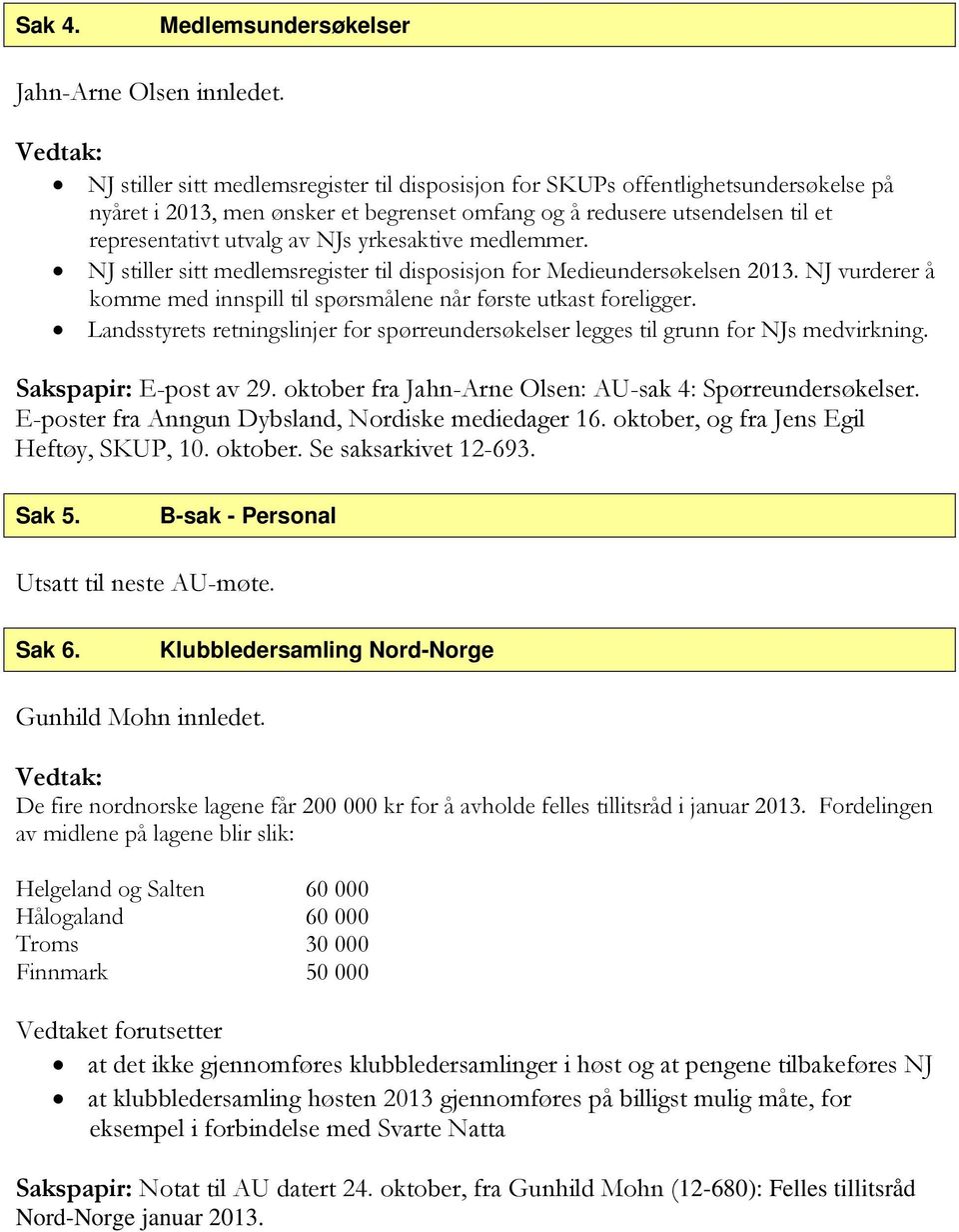 yrkesaktive medlemmer. NJ stiller sitt medlemsregister til disposisjon for Medieundersøkelsen 2013. NJ vurderer å komme med innspill til spørsmålene når første utkast foreligger.