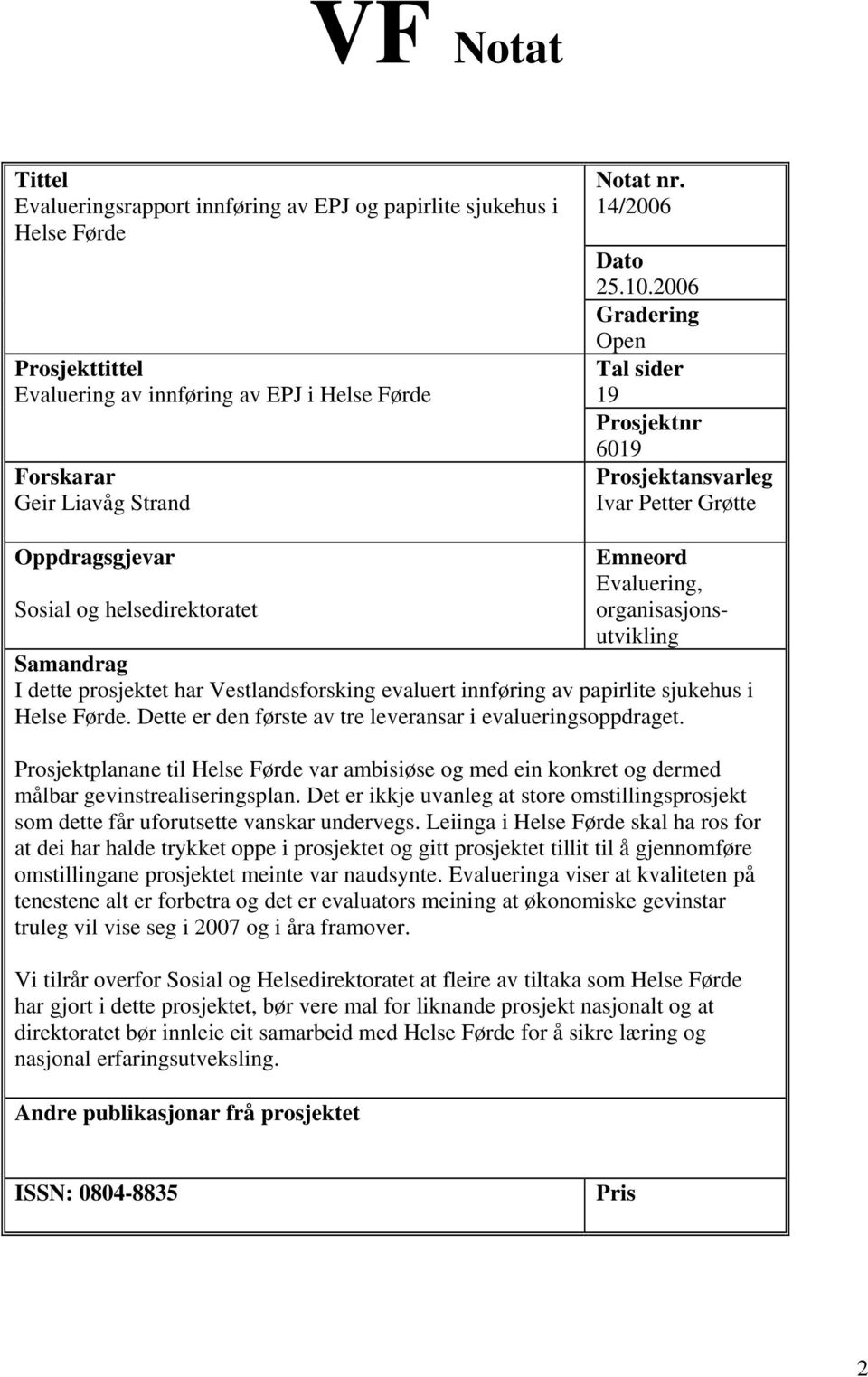 2006 Gradering Open Tal sider 19 Prosjektnr 6019 Prosjektansvarleg Ivar Petter Grøtte Oppdragsgjevar Emneord Evaluering, Sosial og helsedirektoratet organisasjonsutvikling Samandrag I dette