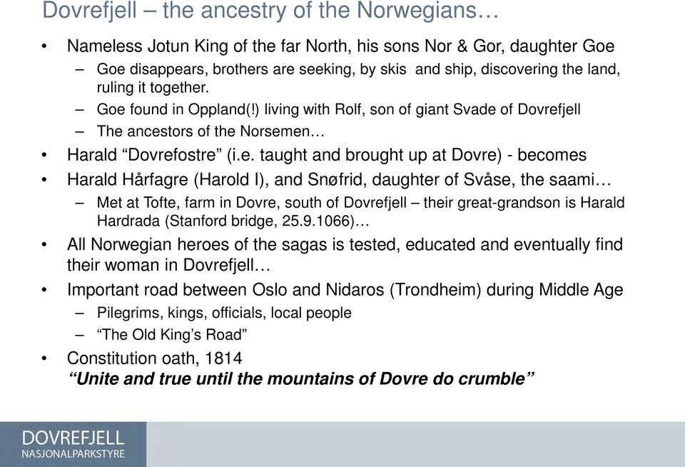 her. Goe found in Oppland(!) living with Rolf, son of giant Svade of Dovrefjell The ancestors of the Norsemen Harald Dovrefostre (i.e. taught and brought up at Dovre) - becomes Harald Hårfagre