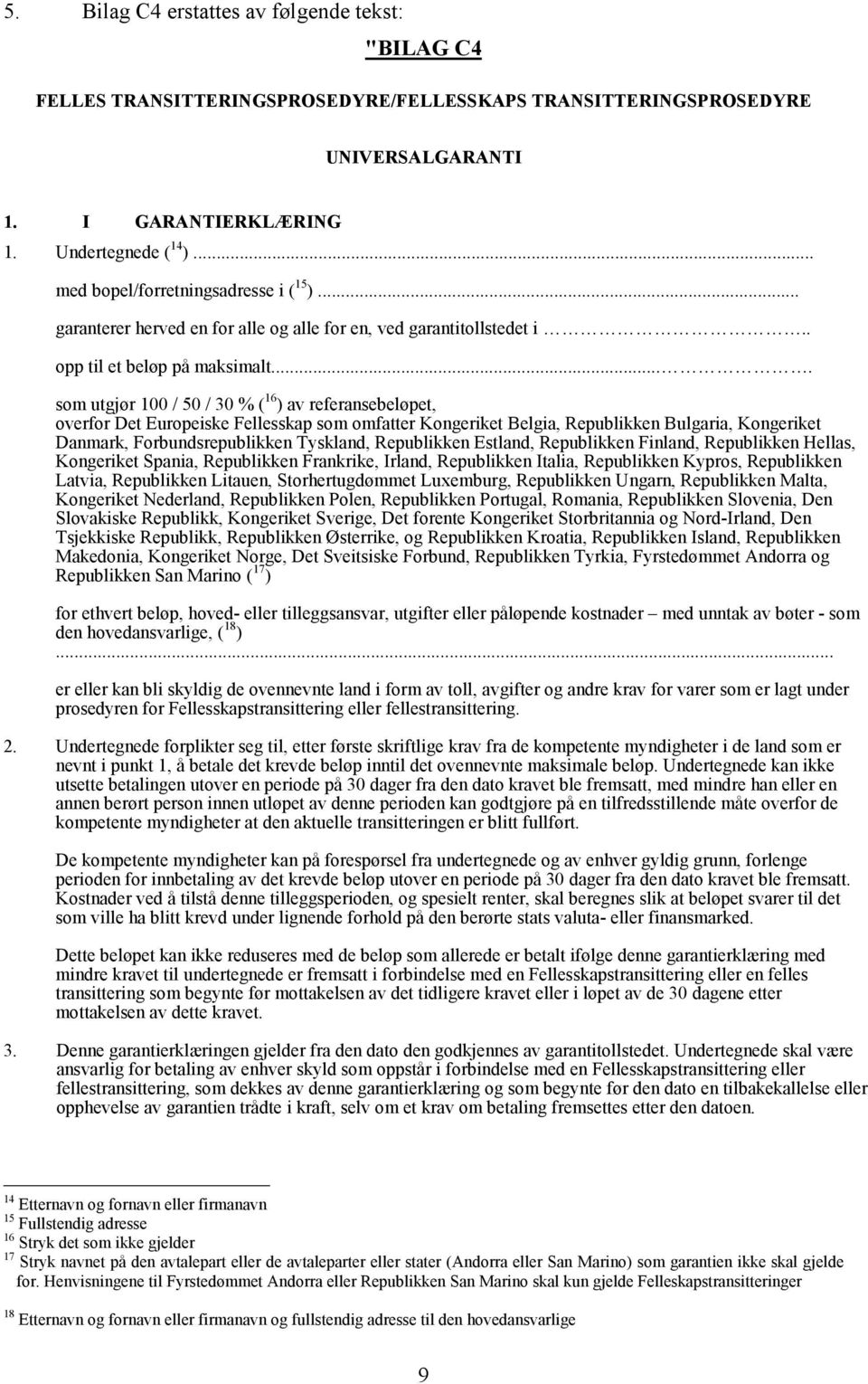 ... som utgjør 100 / 50 / 30 % ( 16 ) av referansebeløpet, overfor Det Europeiske Fellesskap som omfatter Kongeriket Belgia, Republikken Bulgaria, Kongeriket Danmark, Forbundsrepublikken Tyskland,