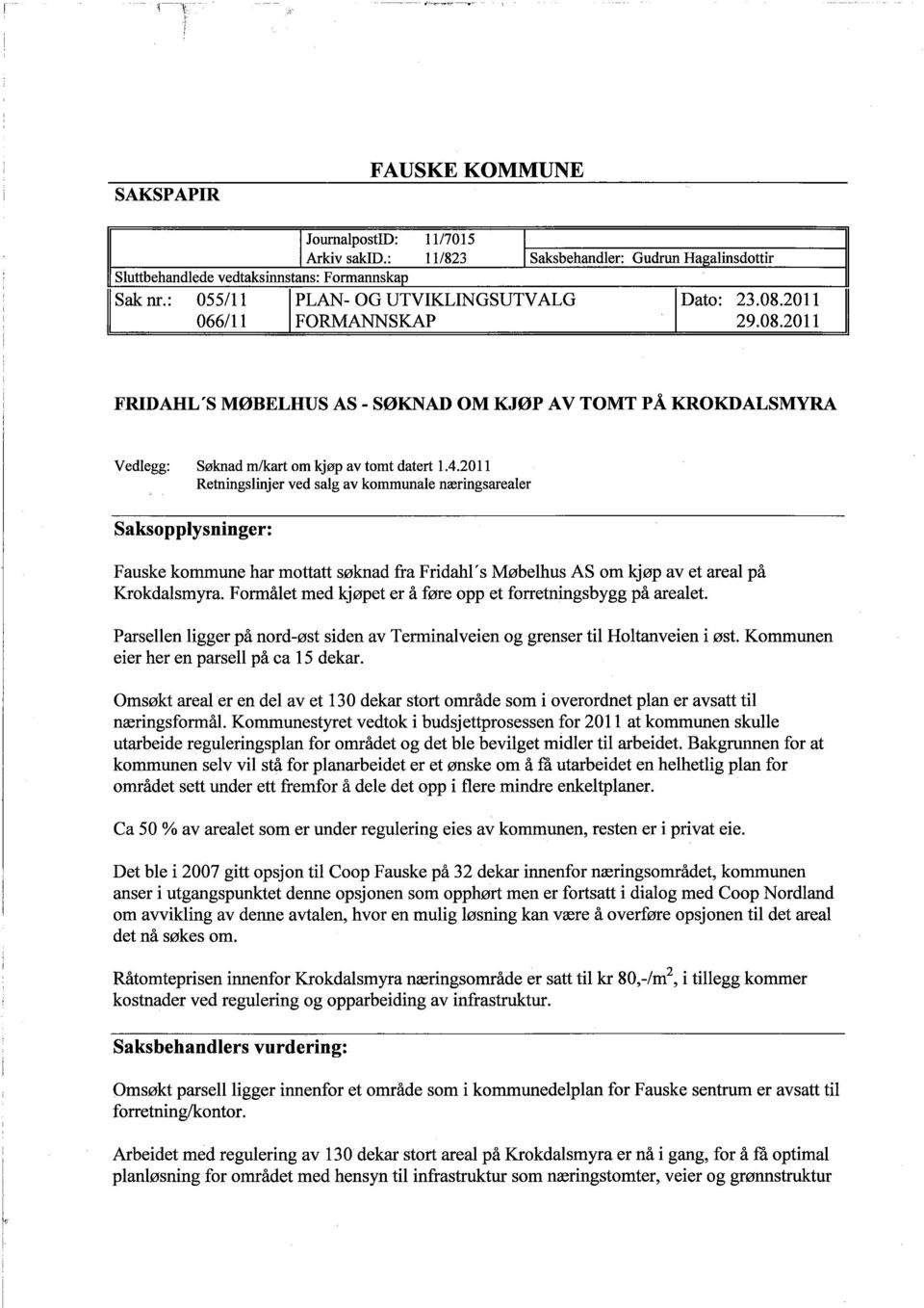 2011 Retningslinjer ved salg av kommunale næringsarealer Saksopplysninger: Fauske kommune har mottatt søknad fra Fridahl s Møbelhus AS om kjøp av et areal på Krokdalsmyra.