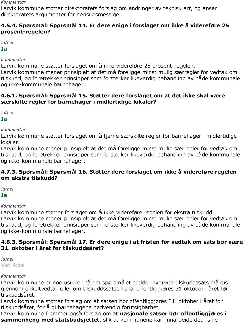Larvik kommune støtter forslaget om å fjerne særskilte regler for barnehager i midlertidige lokaler. 4.7.3. Spørsmål: Spørsmål 16.