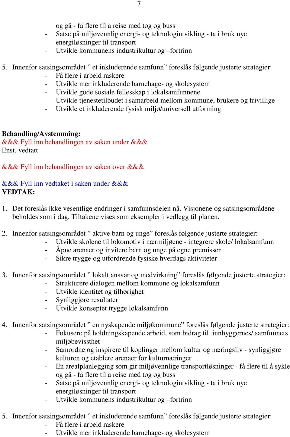 fellesskap i lokalsamfunnene - Utvikle tjenestetilbudet i samarbeid mellom kommune, brukere og frivillige - Utvikle et inkluderende fysisk miljø/universell utforming Enst. vedtatt 1.