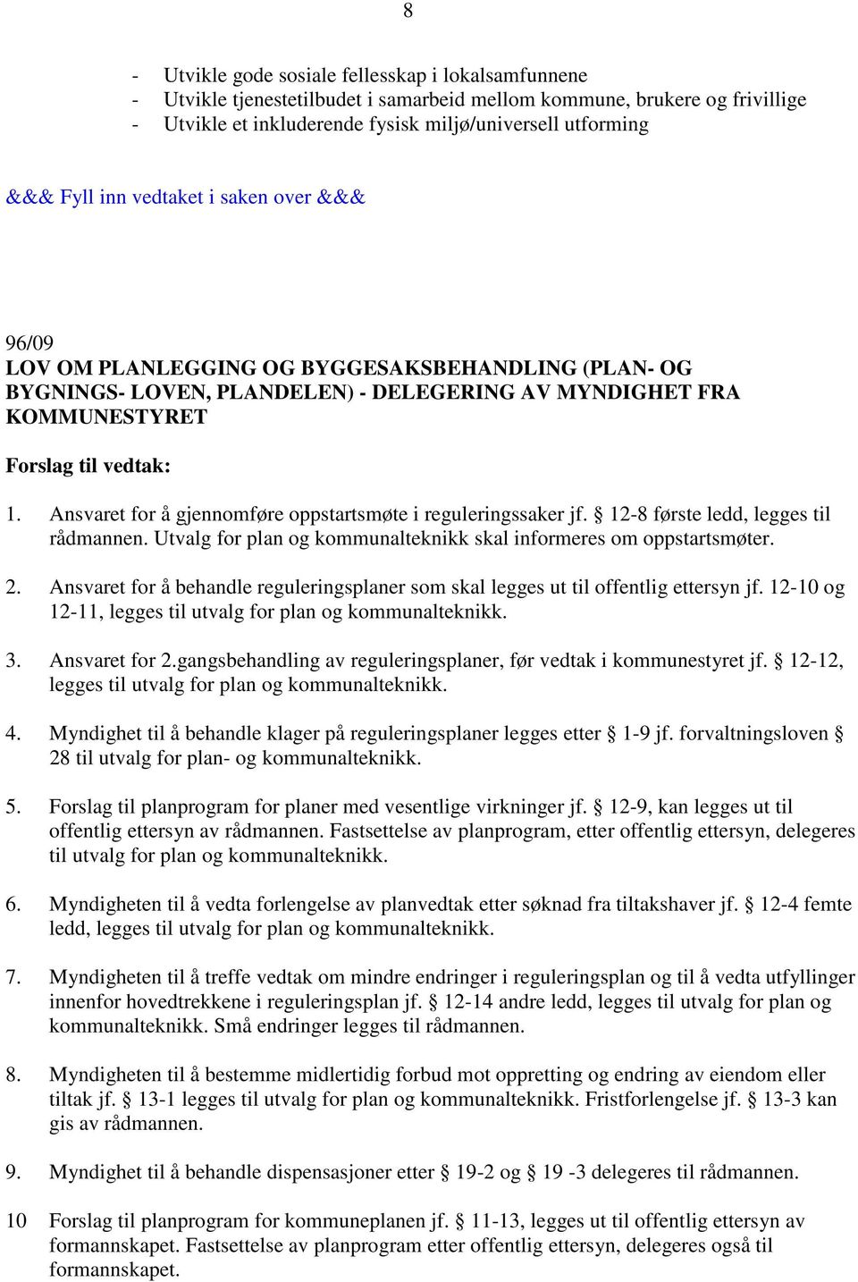 12-8 første ledd, legges til rådmannen. Utvalg for plan og kommunalteknikk skal informeres om oppstartsmøter. 2. Ansvaret for å behandle reguleringsplaner som skal legges ut til offentlig ettersyn jf.