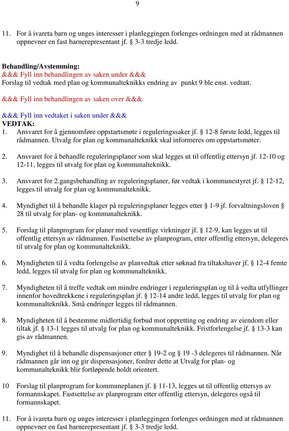 Utvalg for plan og kommunalteknikk skal informeres om oppstartsmøter. 2. Ansvaret for å behandle reguleringsplaner som skal legges ut til offentlig ettersyn jf.