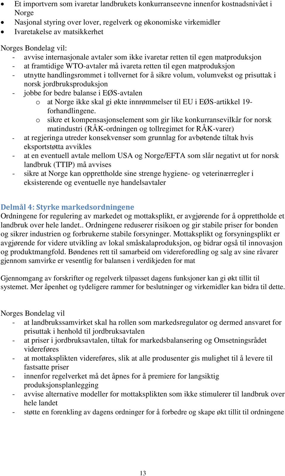 volumvekst og prisuttak i norsk jordbruksproduksjon - jobbe for bedre balanse i EØS-avtalen o at Norge ikke skal gi økte innrømmelser til EU i EØS-artikkel 19- forhandlingene.