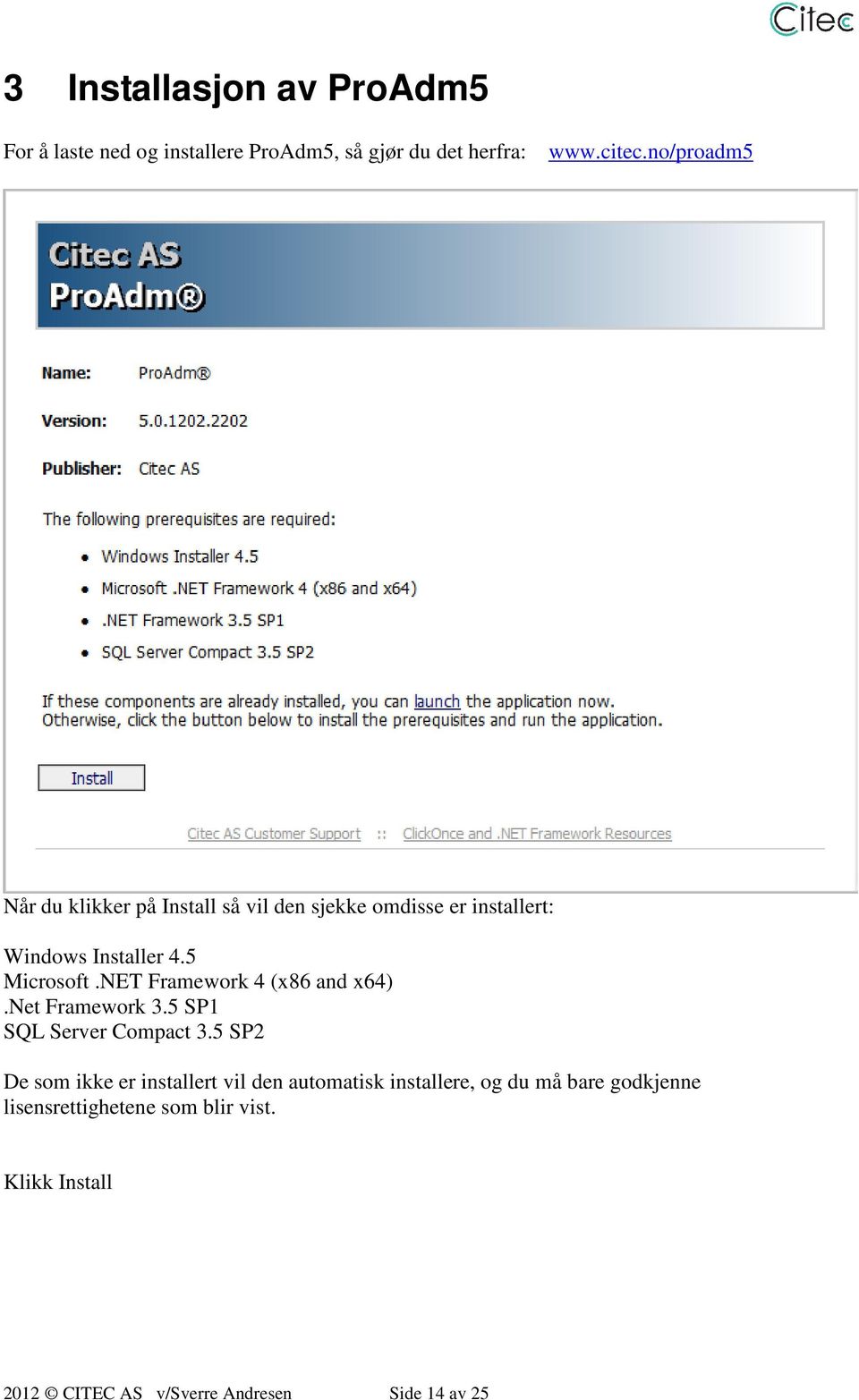 NET Framework 4 (x86 and x64).net Framework 3.5 SP1 SQL Server Compact 3.