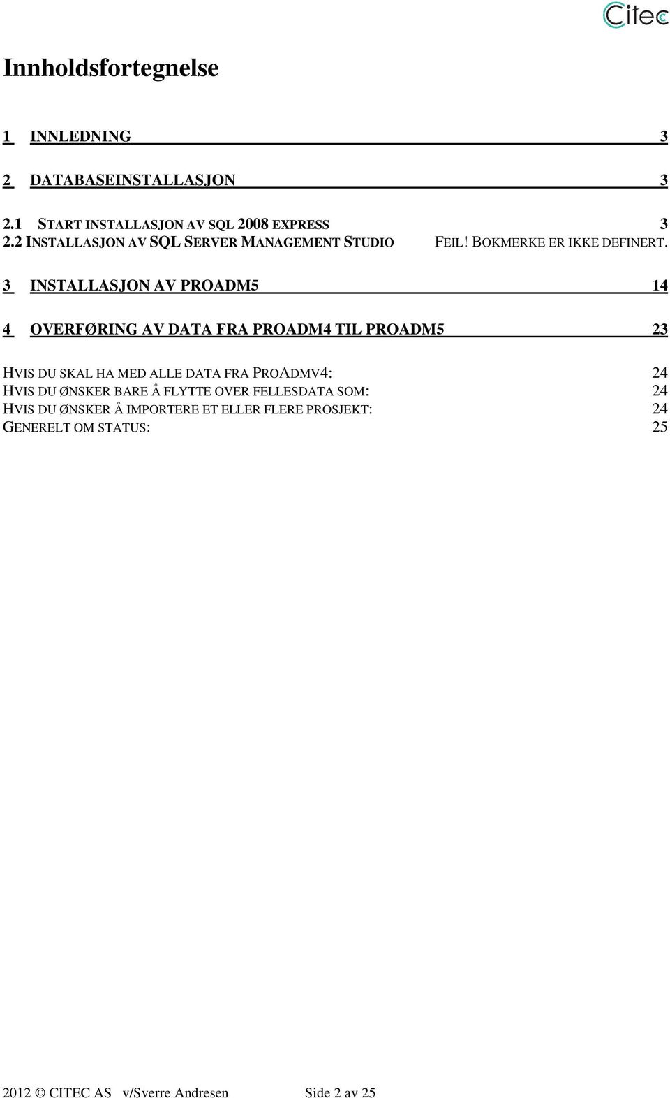 3 INSTALLASJON AV PROADM5 14 4 OVERFØRING AV DATA FRA PROADM4 TIL PROADM5 23 HVIS DU SKAL HA MED ALLE DATA FRA PROADMV4: