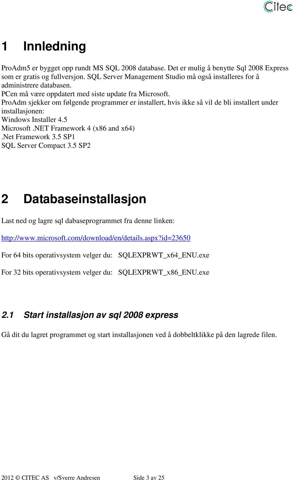 ProAdm sjekker om følgende programmer er installert, hvis ikke så vil de bli installert under installasjonen: Windows Installer 4.5 Microsoft.NET Framework 4 (x86 and x64).net Framework 3.