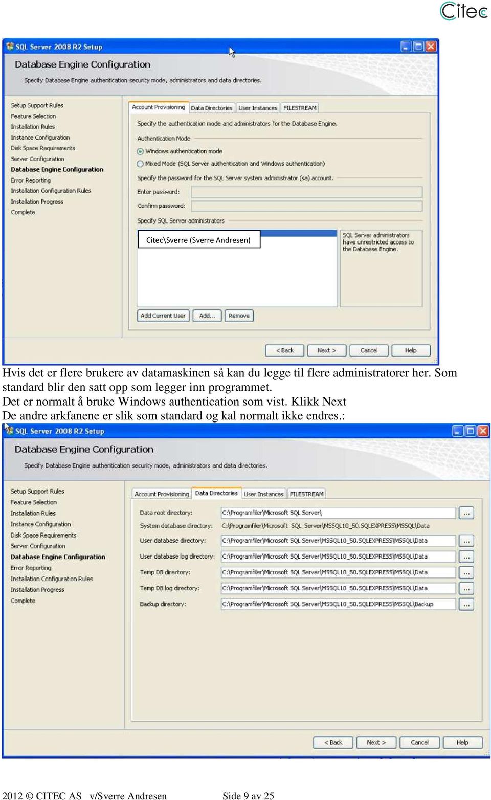 Det er normalt å bruke Windows authentication som vist.