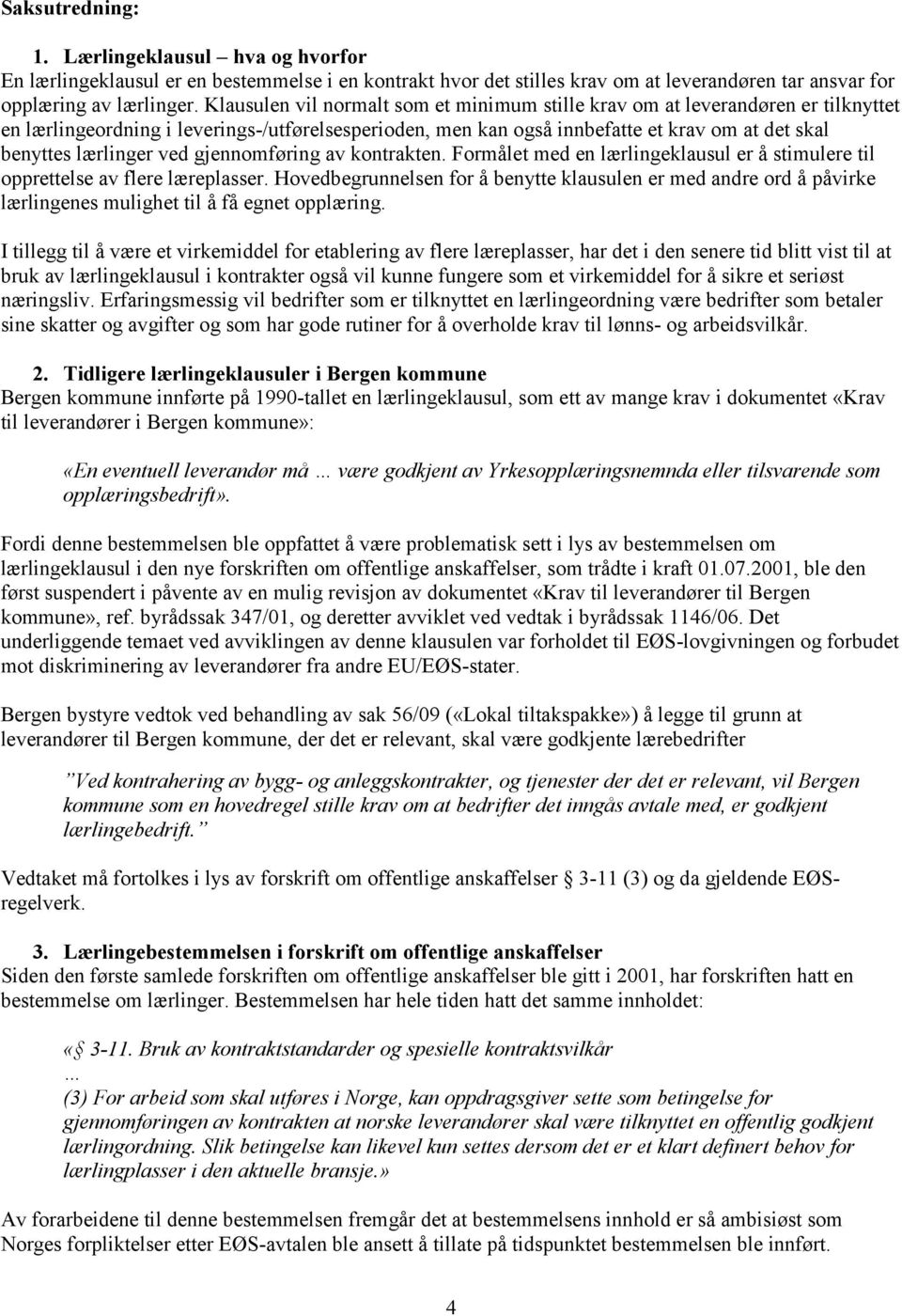 ved gjennomføring av kontrakten. Formålet med en lærlingeklausul er å stimulere til opprettelse av flere læreplasser.