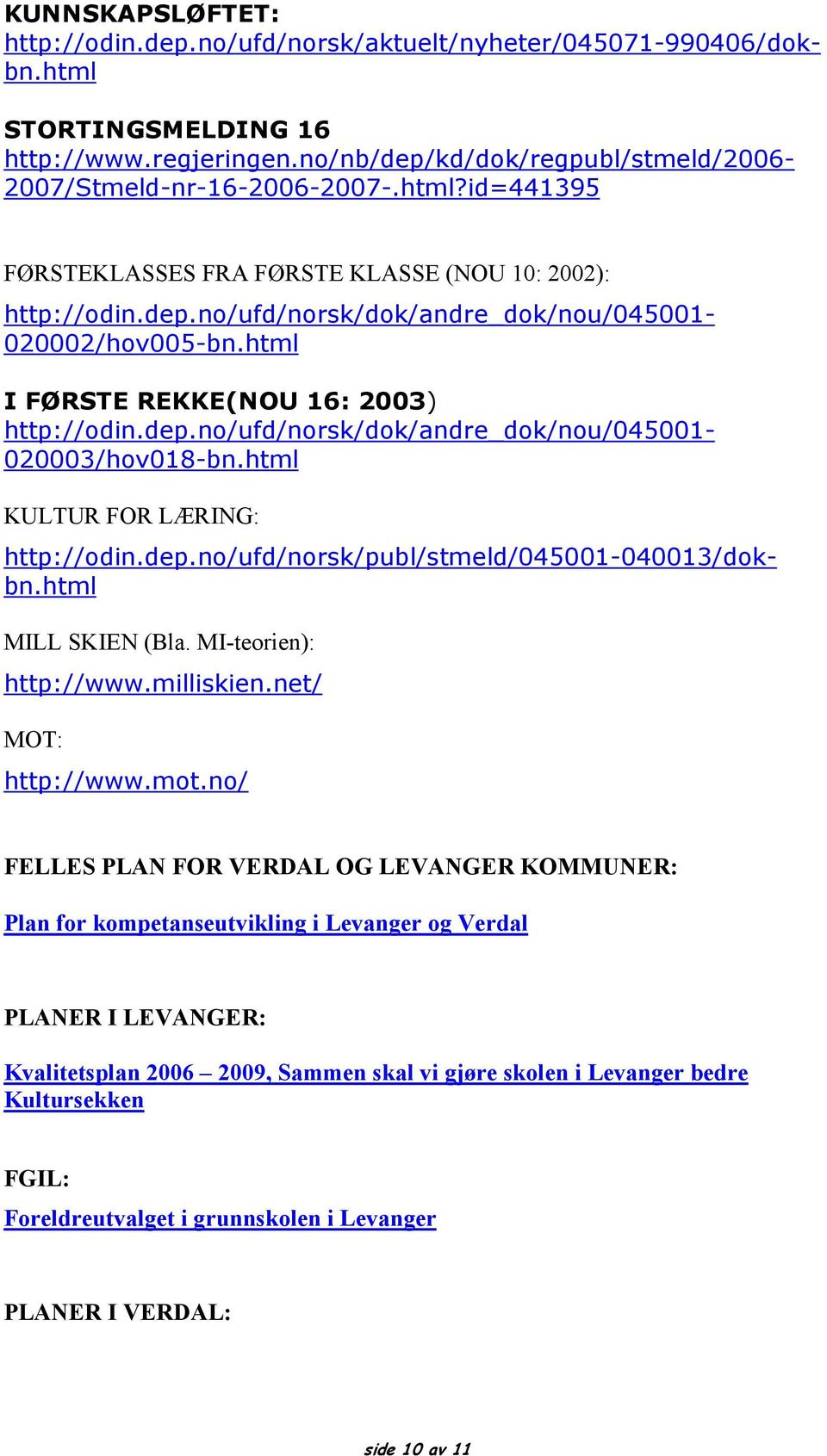 html KULTUR FOR LÆRING: http://odin.dep.no/ufd/norsk/publ/stmeld/045001-040013/dokbn.html MILL SKIEN (Bla. MI-teorien): http://www.milliskien.net/ MOT: http://www.mot.