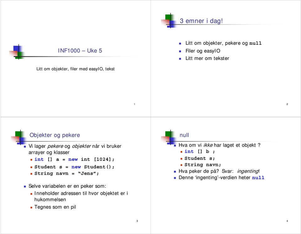 og pekere Vi lager pekere og objekter når vi bruker arrayer og klasser int [] a = new int [1024]; Student s = new Student(); String navn =