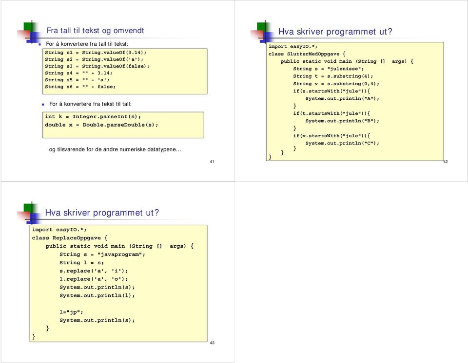 parseDouble(s); og tilsvarende for de andre numeriske datatypene 41 class SlutterMedOppgave { public static void main (String [] args) { String s = "julenisse"; String t = s.