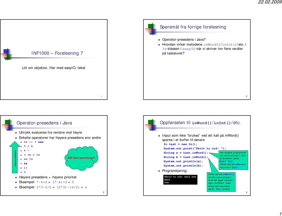 = NB! Sett parenteser! && høyere presedens = Høyere presedens = høyere prioritet Eksempel: 7-4+2 = (7-4)+2 = 5 Eksempel: 2*3-4/2 = (2*3)-(4/2) = 4 3 Oppførselen til inword()/inint()/etc.