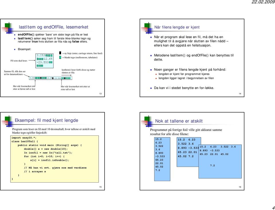 Eksempel: Fil som skal leses = ny linje (enter, carriage return, line feed) = blankt tegn (mellomrom, tabulator) Når filens lengde er kjent Når et program skal lese en fil, må det ha en mulighet til