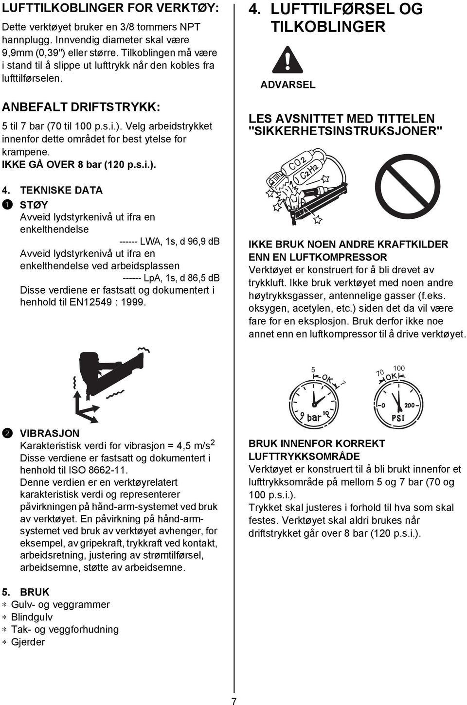 Velg arbeidstrykket innenfor dette området for best ytelse for krampene. IKKE GÅ OVER 8 bar (120 p.s.i.). 4.