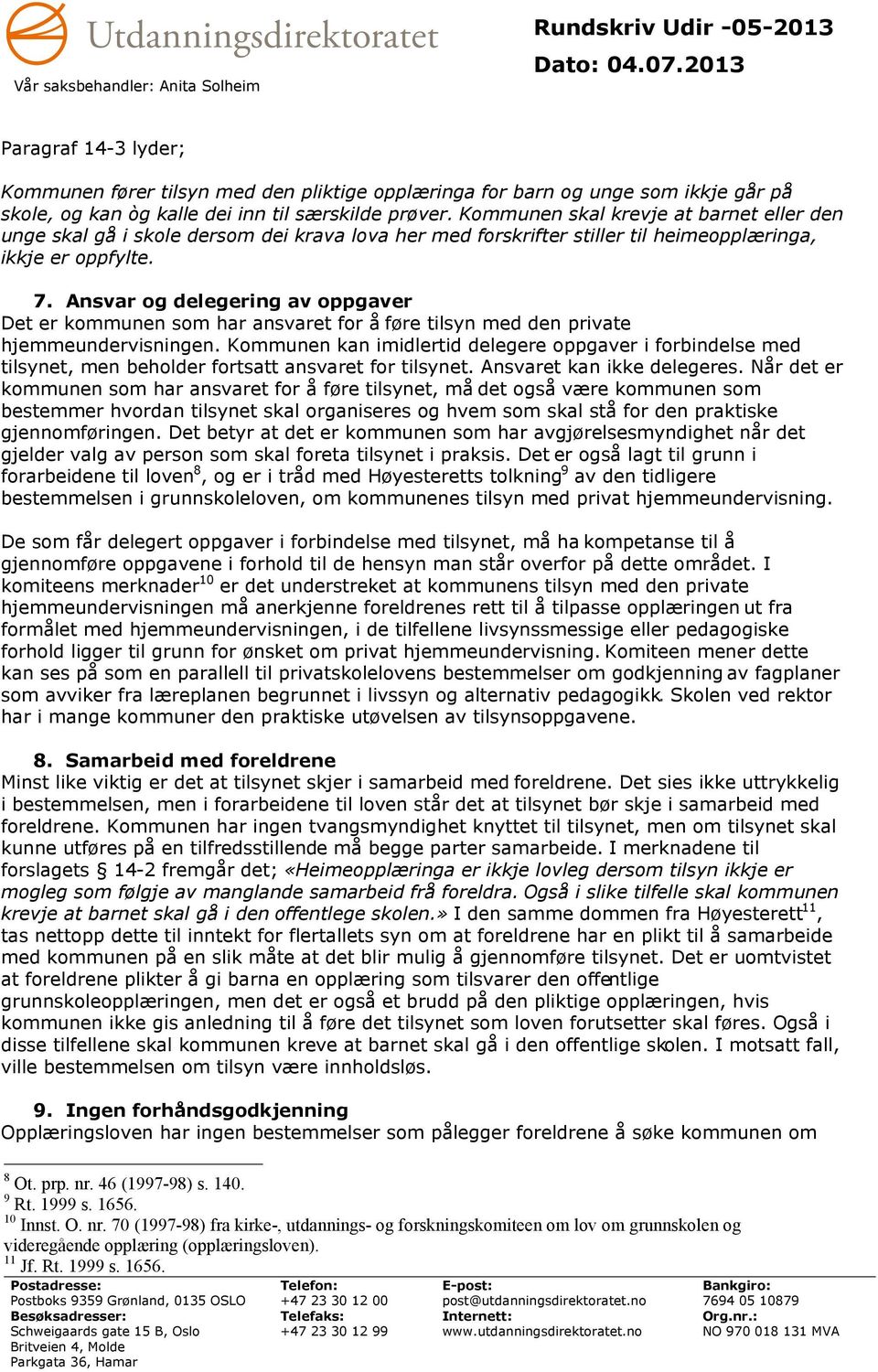 Ansvar og delegering av oppgaver Det er kommunen som har ansvaret for å føre tilsyn med den private hjemmeundervisningen.