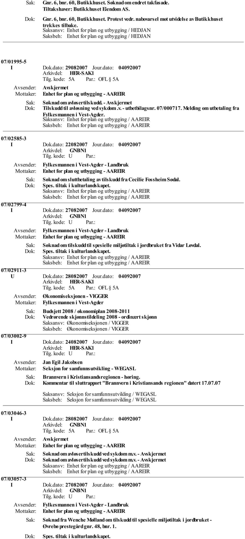 - Tilskudd til avløsning ved sykdom.v. - utbetbilagsnr. 07/000717. Melding om utbetaling fra Fylkesmannen i Vest-Agder. 07/02585-3 I Dok.dato: 22082007 Jour.