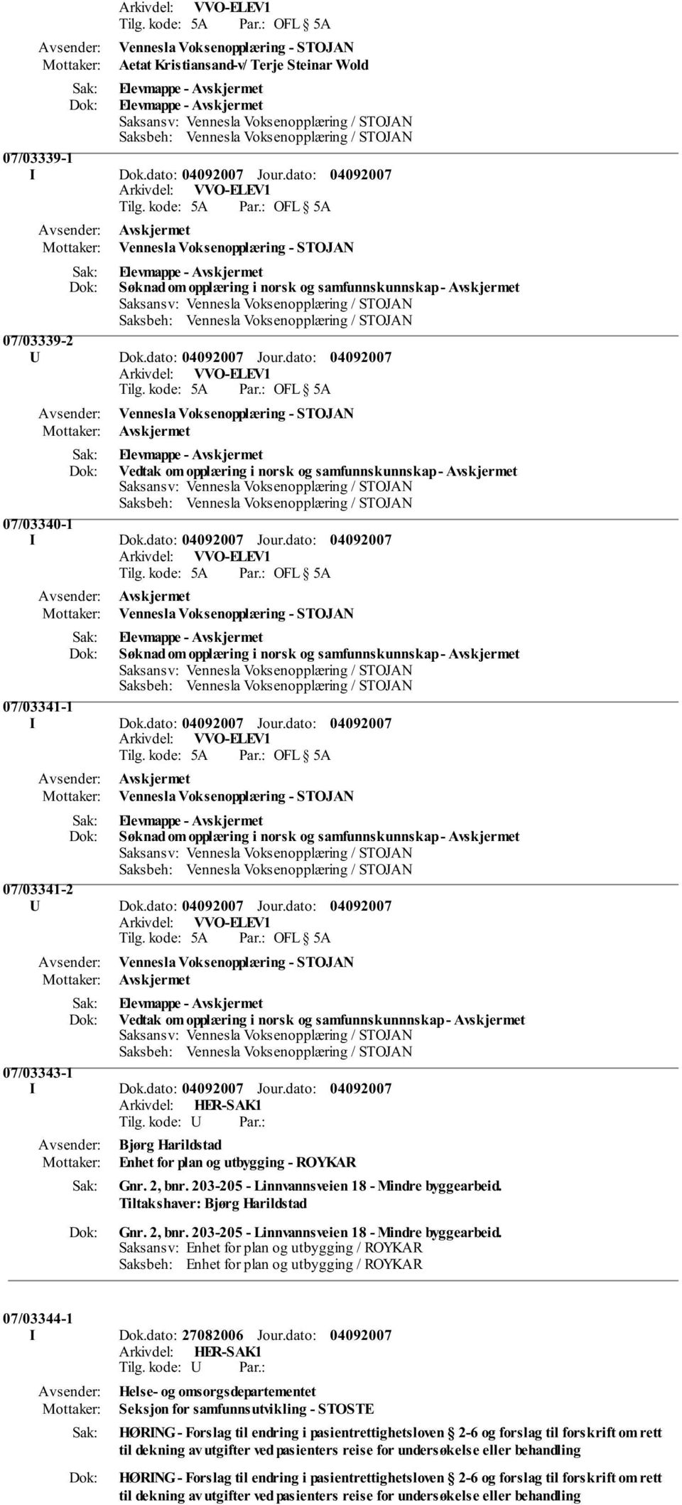 dato: Vennesla Voksenopplæring - STOJAN Vedtak om opplæring i norsk og samfunnskunnskap - 07/03340-1 Vennesla Voksenopplæring - STOJAN Søknad om opplæring i norsk og samfunnskunnskap - 07/03341-1 I