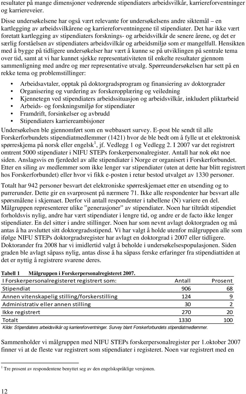 Det har ikke vært foretatt kartlegging av stipendiaters forsknings- og arbeidsvilkår de senere årene, og det er særlig forståelsen av stipendiaters arbeidsvilkår og arbeidsmiljø som er mangelfull.