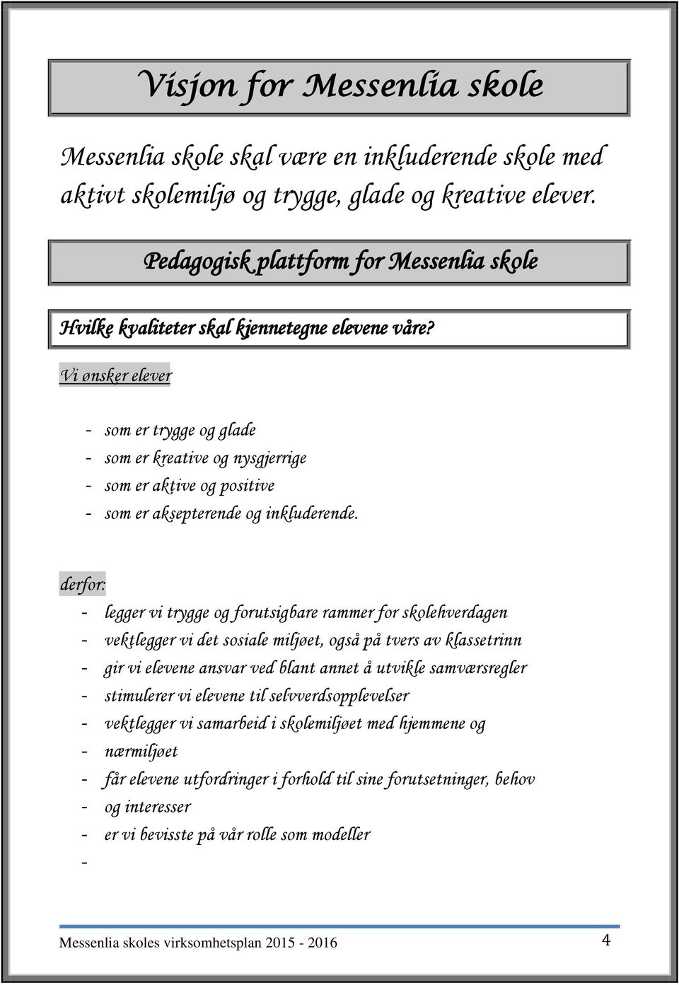 Vi ønsker elever - som er trygge og glade - som er kreative og nysgjerrige - som er aktive og positive - som er aksepterende og inkluderende.