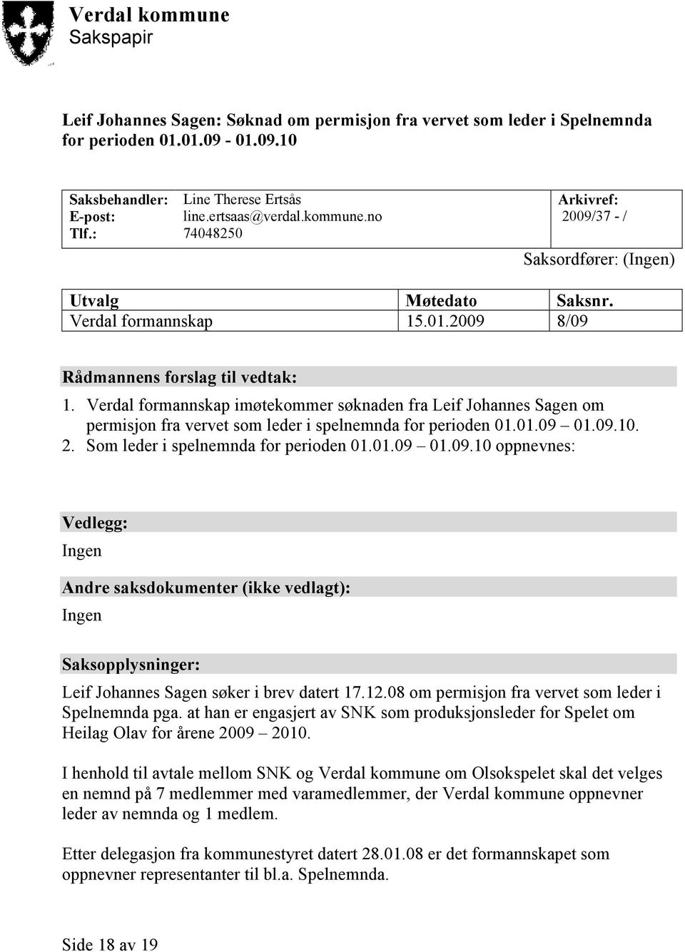 Verdal formannskap imøtekommer søknaden fra Leif Johannes Sagen om permisjon fra vervet som leder i spelnemnda for perioden 01.01.09 