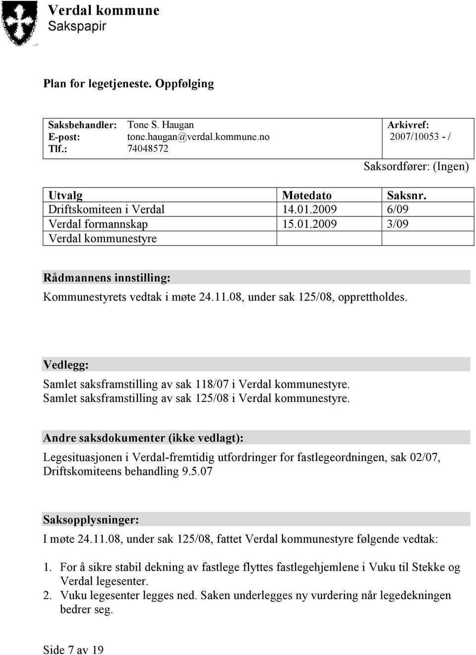 Vedlegg: Samlet saksframstilling av sak 118/07 i Verdal kommunestyre. Samlet saksframstilling av sak 125/08 i Verdal kommunestyre.