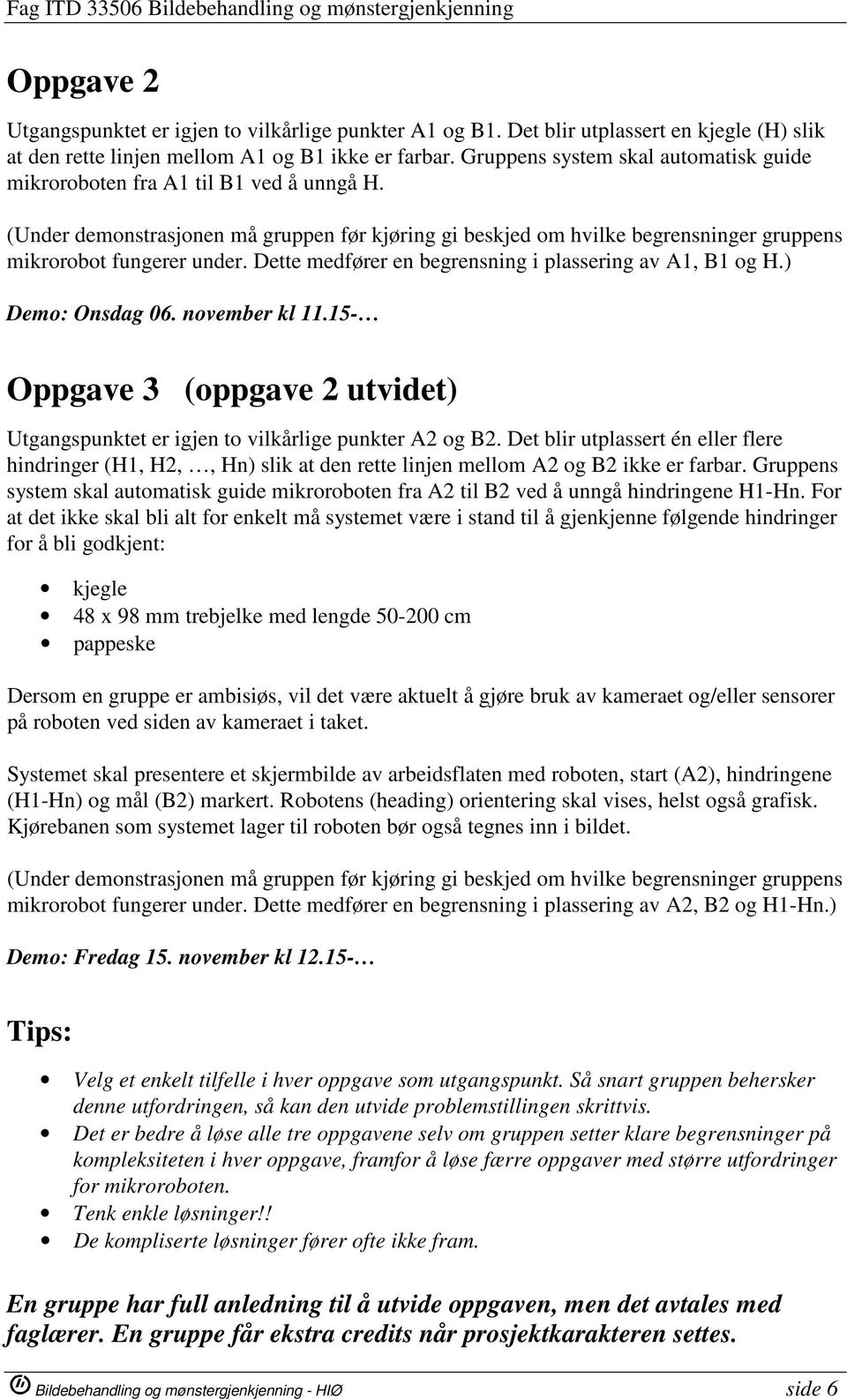 Dette medfører en begrensning i plassering av A1, B1 og H.) Demo: Onsdag 06. november kl 11.15- Oppgave 3 (oppgave 2 utvidet) Utgangspunktet er igjen to vilkårlige punkter A2 og B2.