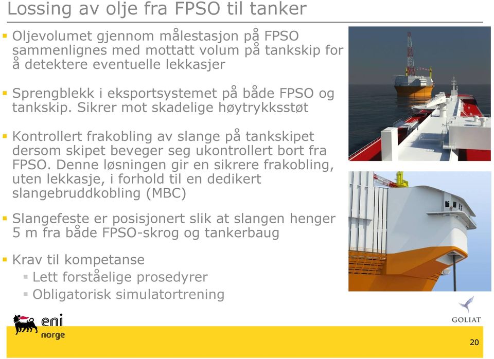 Sikrer mot skadelige høytrykksstøt Kontrollert frakobling av slange på tankskipet dersom skipet beveger seg ukontrollert bort fra FPSO.